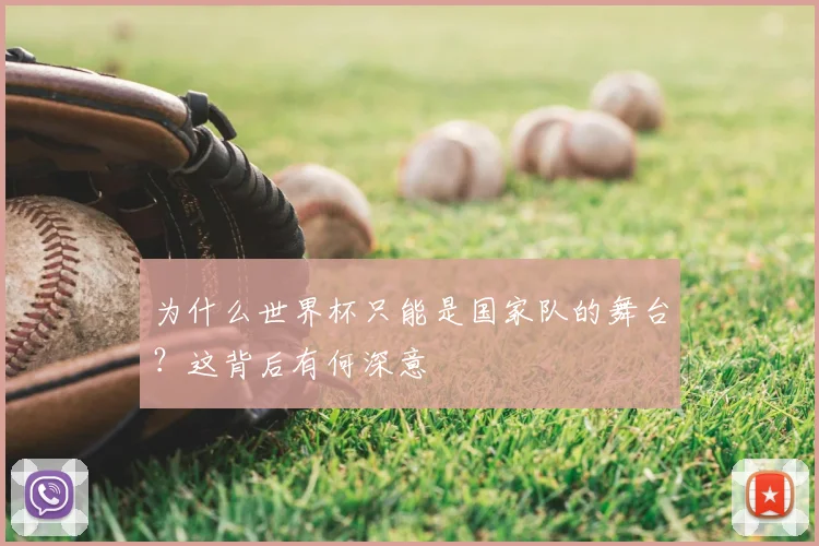 为什么世界杯只能是国家队的舞台?这背后有何深意