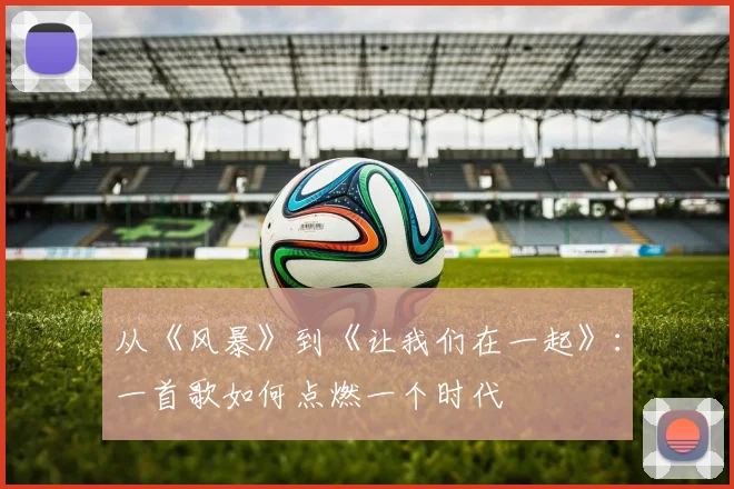 从《风暴》到《让我们在一起》:一首歌如何点燃一个时代