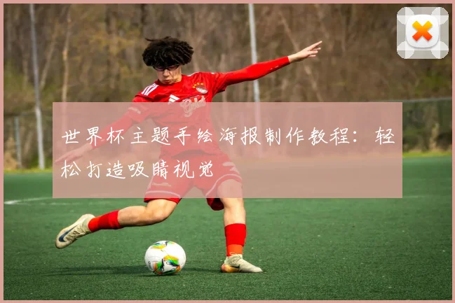 世界杯主题手绘海报制作教程:轻松打造吸睛视觉