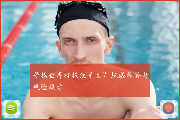 寻找世界杯投注平台?权威推荐与风险提示