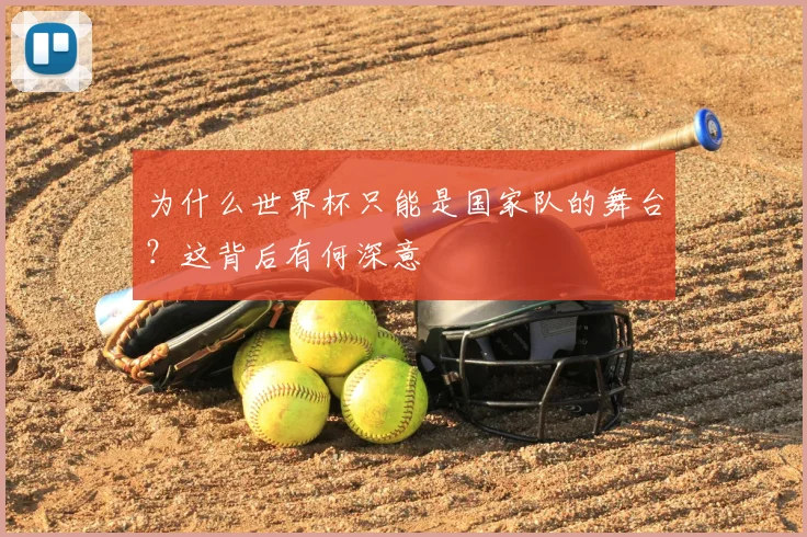 为什么世界杯只能是国家队的舞台?这背后有何深意